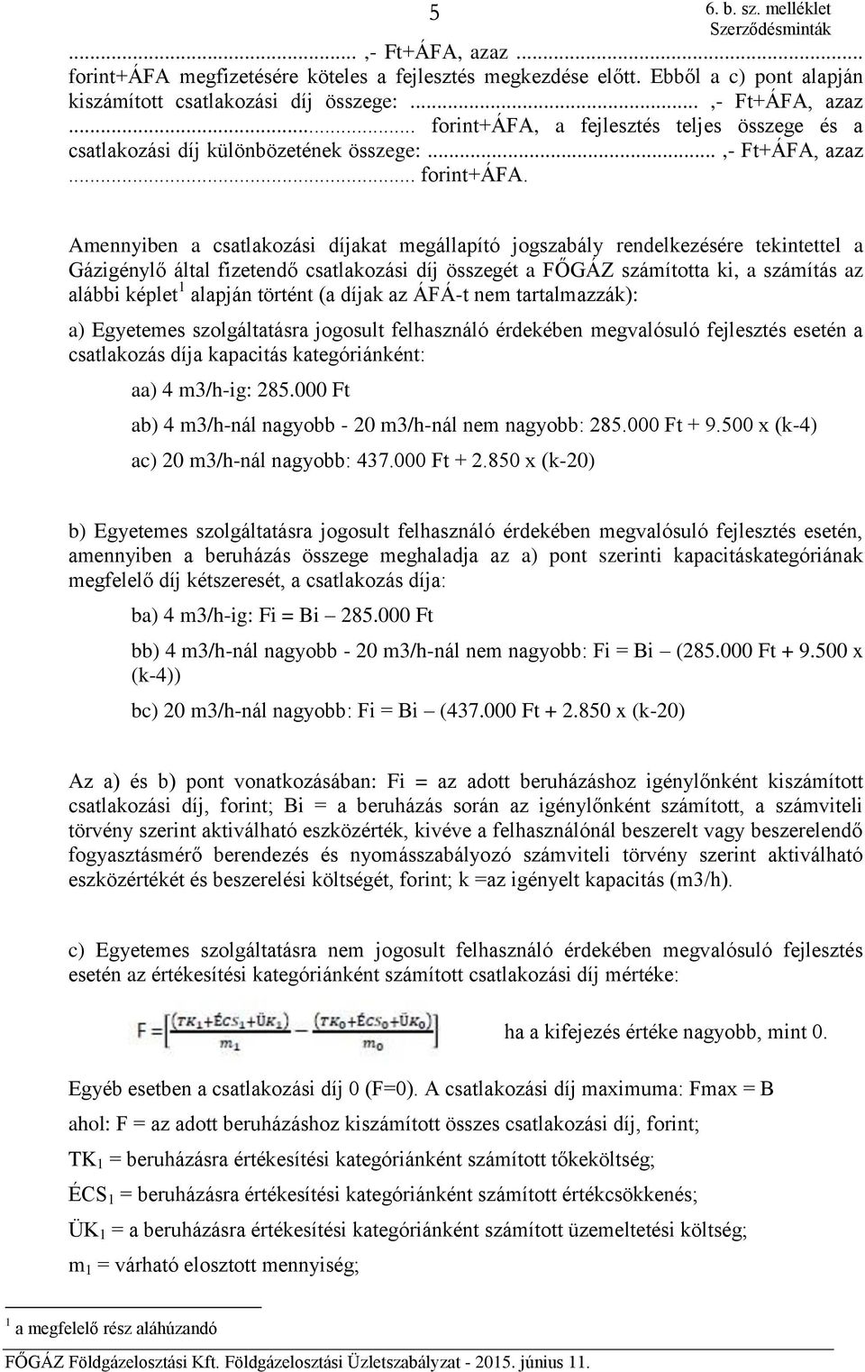 Amennyiben a csatlakozási díjakat megállapító jogszabály rendelkezésére tekintettel a Gázigénylő által fizetendő csatlakozási díj összegét a FŐGÁZ számította ki, a számítás az alábbi képlet 1 alapján