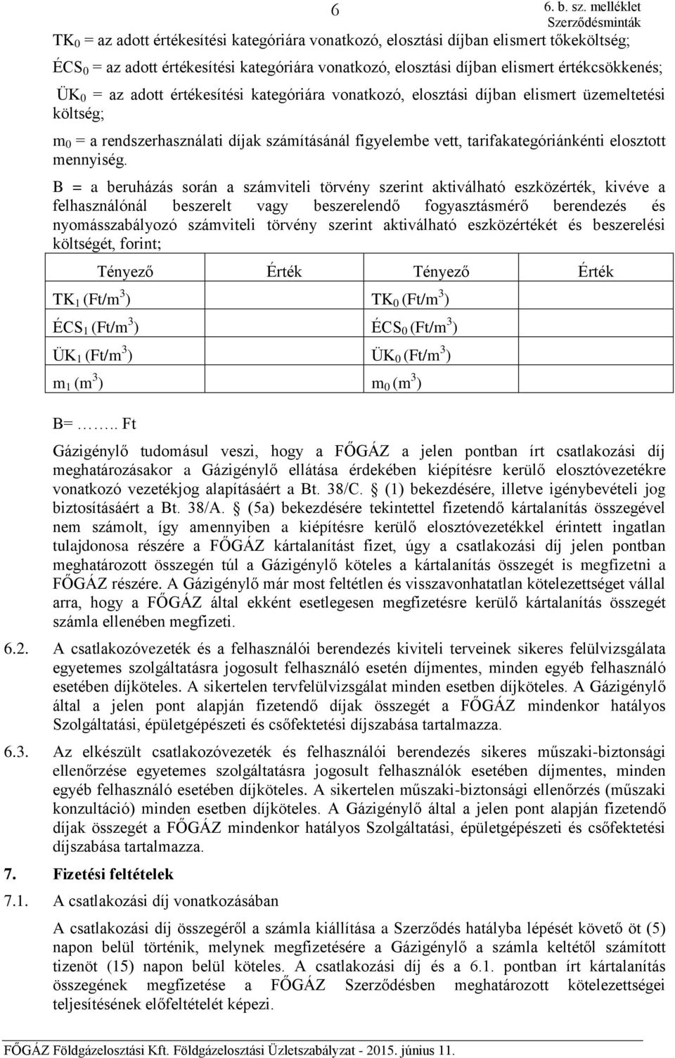 B = a beruházás során a számviteli törvény szerint aktiválható eszközérték, kivéve a felhasználónál beszerelt vagy beszerelendő fogyasztásmérő berendezés és nyomásszabályozó számviteli törvény