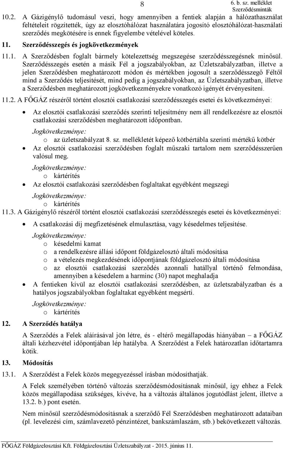 is ennek figyelembe vételével köteles. 11. Szerződésszegés és jogkövetkezmények 11.1. A Szerződésben foglalt bármely kötelezettség megszegése szerződésszegésnek minősül.