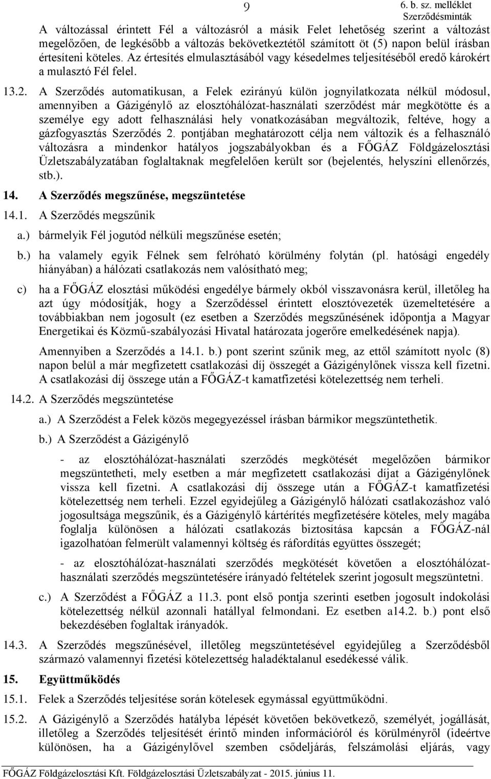 A Szerződés automatikusan, a Felek ezirányú külön jognyilatkozata nélkül módosul, amennyiben a Gázigénylő az elosztóhálózat-használati szerződést már megkötötte és a személye egy adott felhasználási