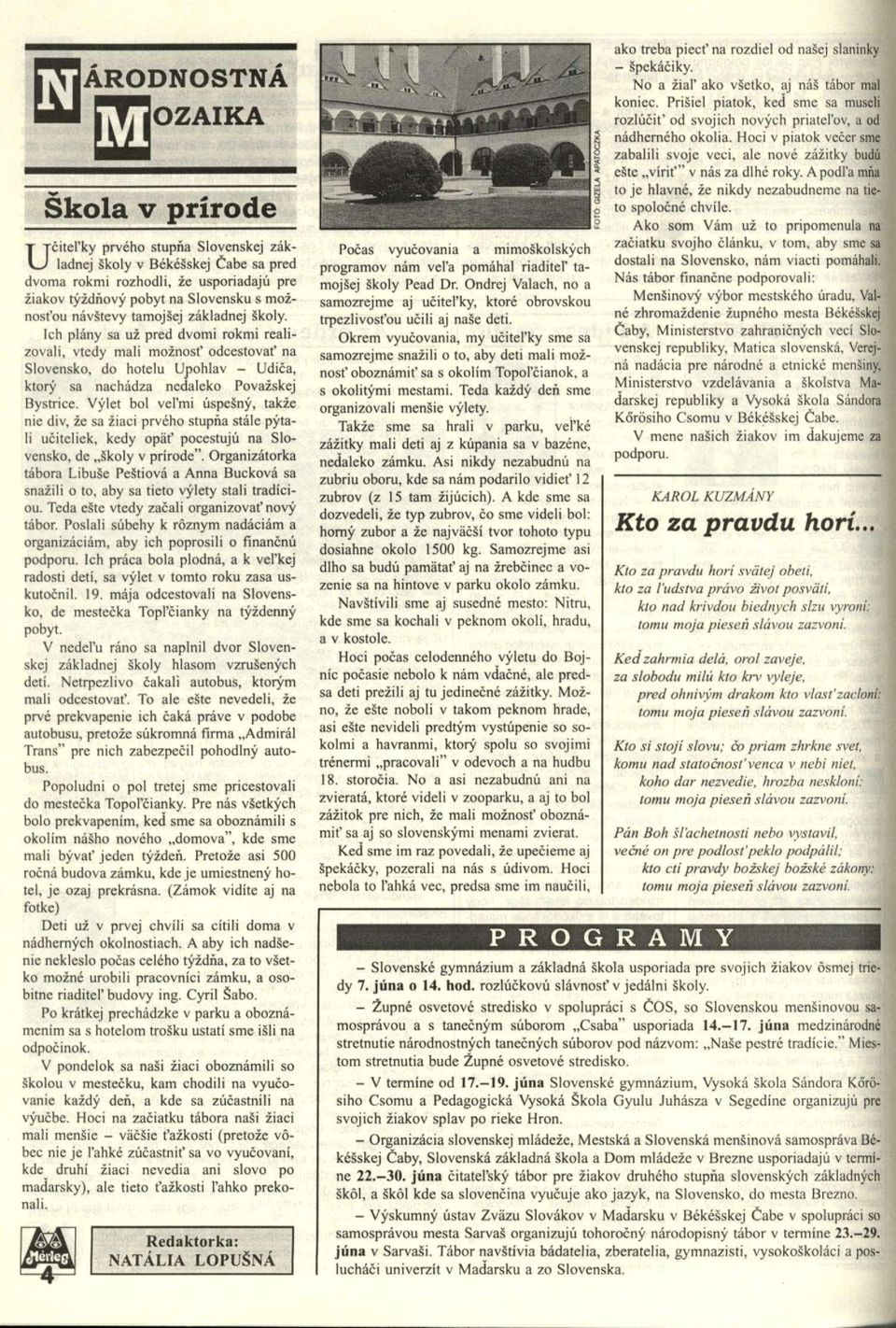 Vylet bol vcl'mi úspesny, takze nie div, ze sa ziaci prvého stupna stále pytali uciteliek, kedy opáf pocestujú na Slovensko, de Skoly v prírode".