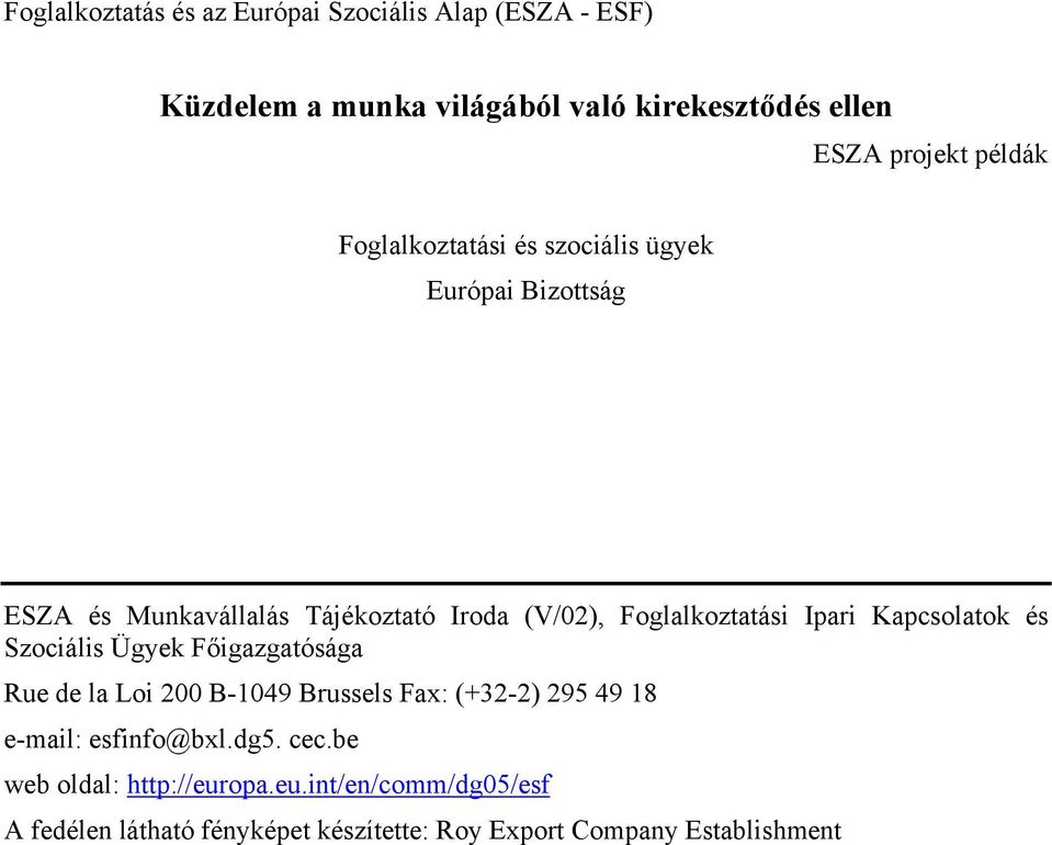 Ipari Kapcsolatok és Szociális Ügyek Főigazgatósága Rue de la Loi 200 B-1049 Brussels Fax: (+32-2) 295 49 18 e-mail: