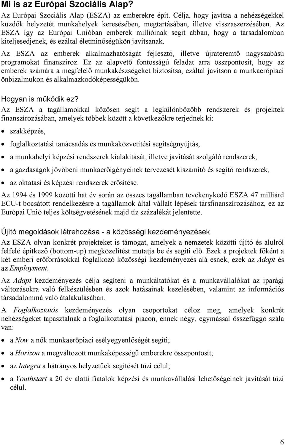 Az ESZA így az Európai Unióban emberek millióinak segít abban, hogy a társadalomban kiteljesedjenek, és ezáltal életminőségükön javítsanak.