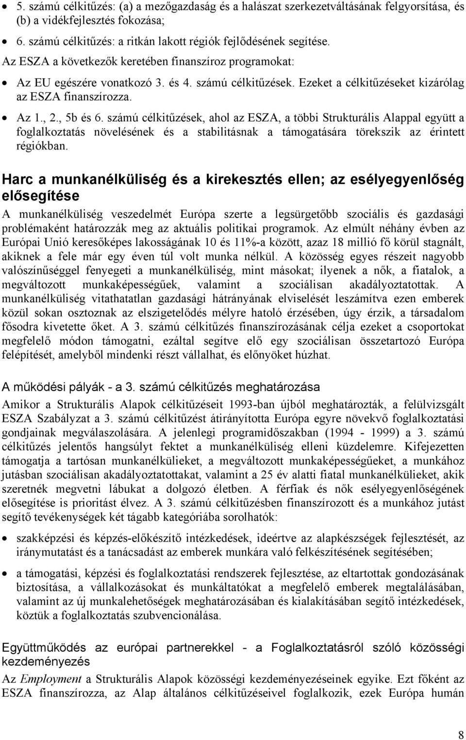 számú célkitűzések, ahol az ESZA, a többi Strukturális Alappal együtt a foglalkoztatás növelésének és a stabilitásnak a támogatására törekszik az érintett régiókban.