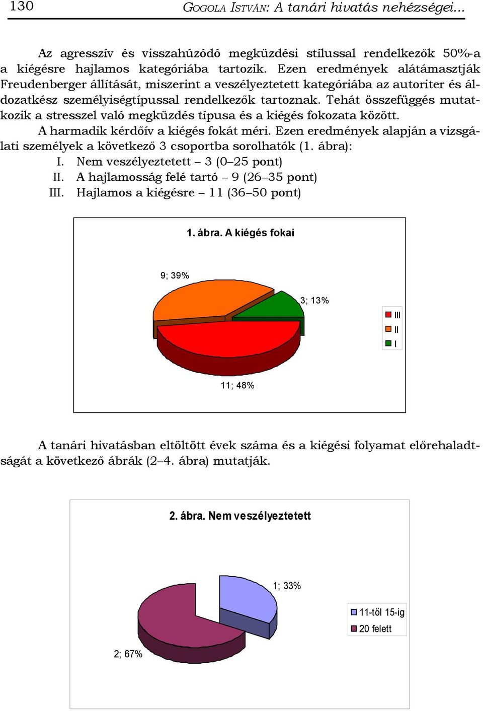 Tehát összefüggés mutatkozik a stresszel való megküzdés típusa és a kiégés fokozata között. A harmadik kérdőív a kiégés fokát méri.