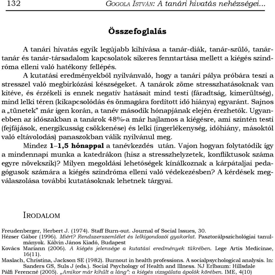 fellépés. A kutatási eredményekből nyilvánvaló, hogy a tanári pálya próbára teszi a stresszel való megbirkózási készségeket.