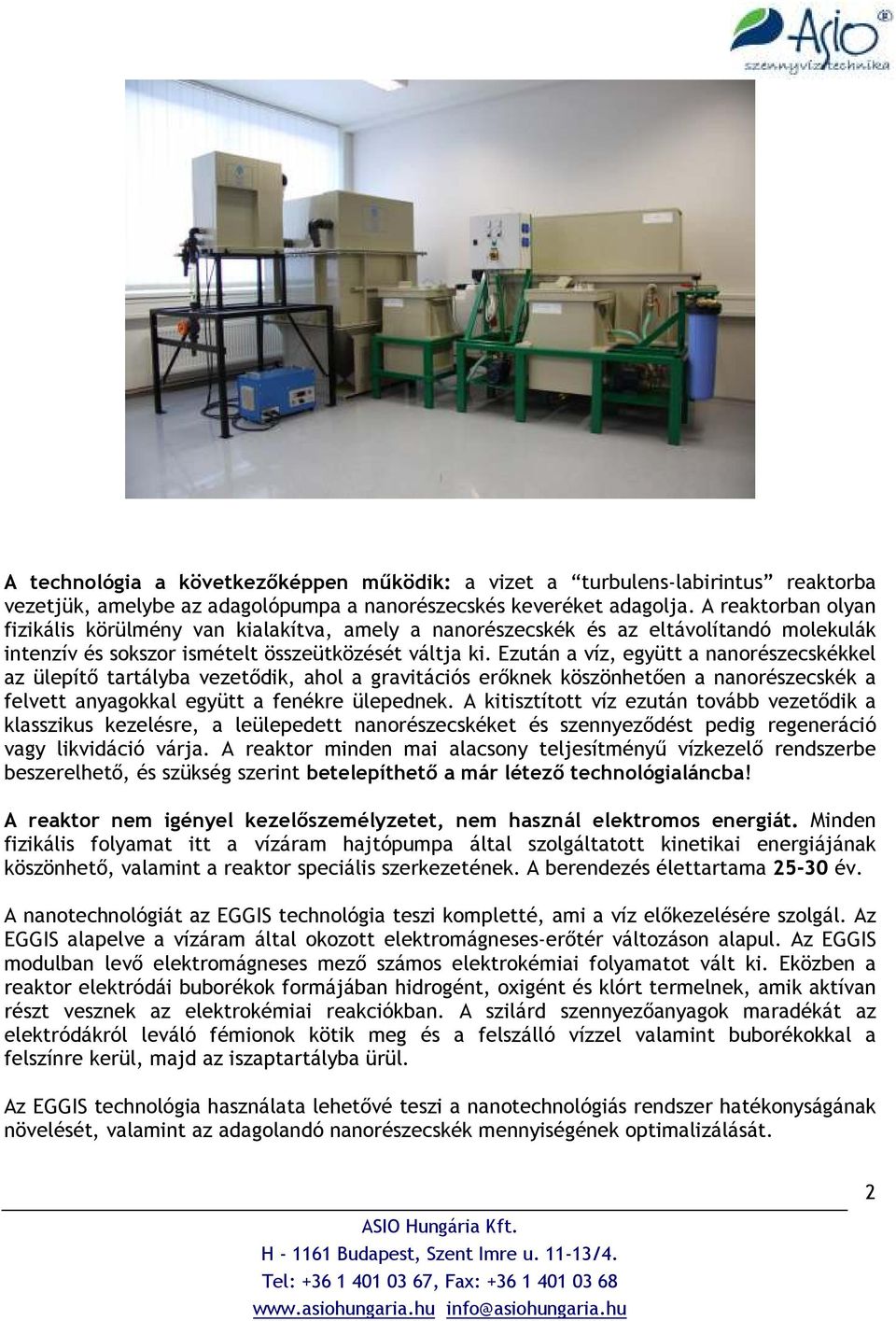 Ezután a víz, együtt a nanorészecskékkel az ülepítı tartályba vezetıdik, ahol a gravitációs erıknek köszönhetıen a nanorészecskék a felvett anyagokkal együtt a fenékre ülepednek.