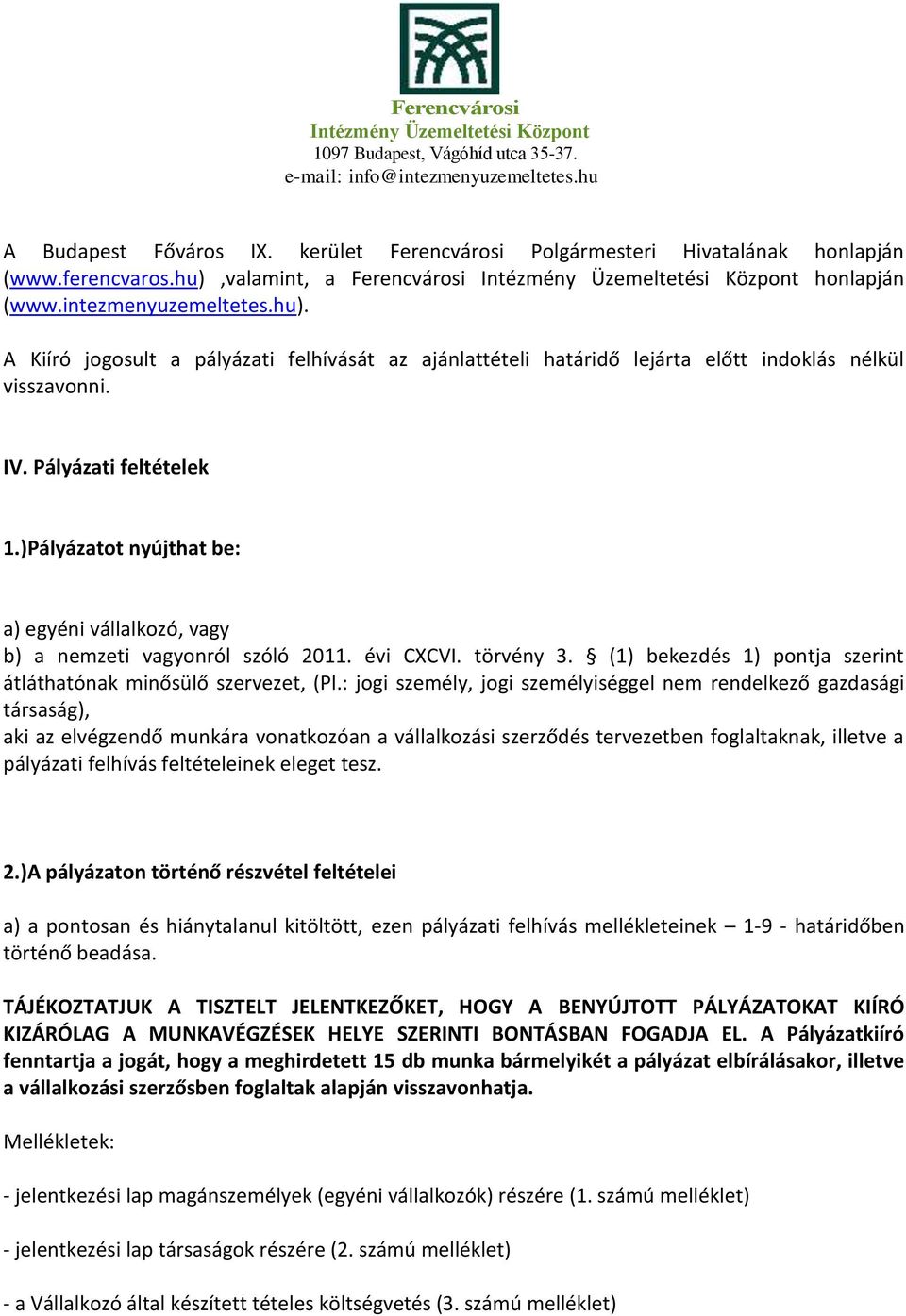 Pályázati feltételek 1.)Pályázatot nyújthat be: a) egyéni vállalkozó, vagy b) a nemzeti vagyonról szóló 2011. évi CXCVI. törvény 3. (1) bekezdés 1) pontja szerint átláthatónak minősülő szervezet, (Pl.