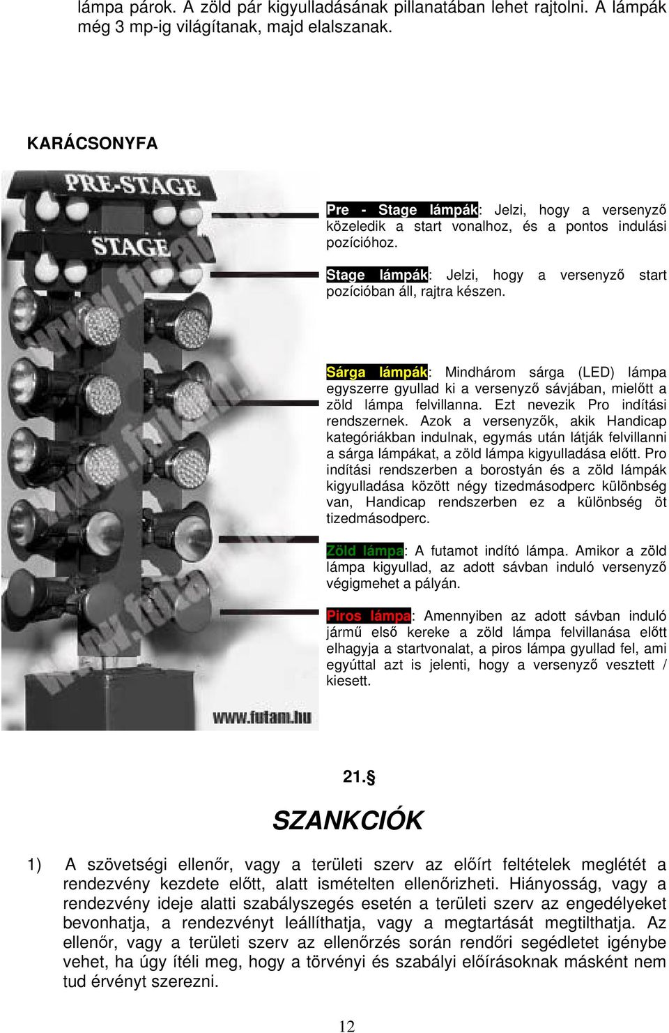 Sárga lámpák: Mindhárom sárga (LED) lámpa egyszerre gyullad ki a versenyz sávjában, mieltt a zöld lámpa felvillanna. Ezt nevezik Pro indítási rendszernek.