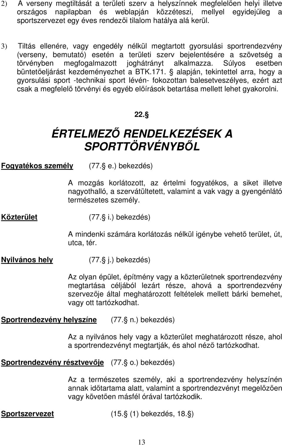 3) Tiltás ellenére, vagy engedély nélkül megtartott gyorsulási sportrendezvény (verseny, bemutató) esetén a területi szerv bejelentésére a szövetség a törvényben megfogalmazott joghátrányt alkalmazza.