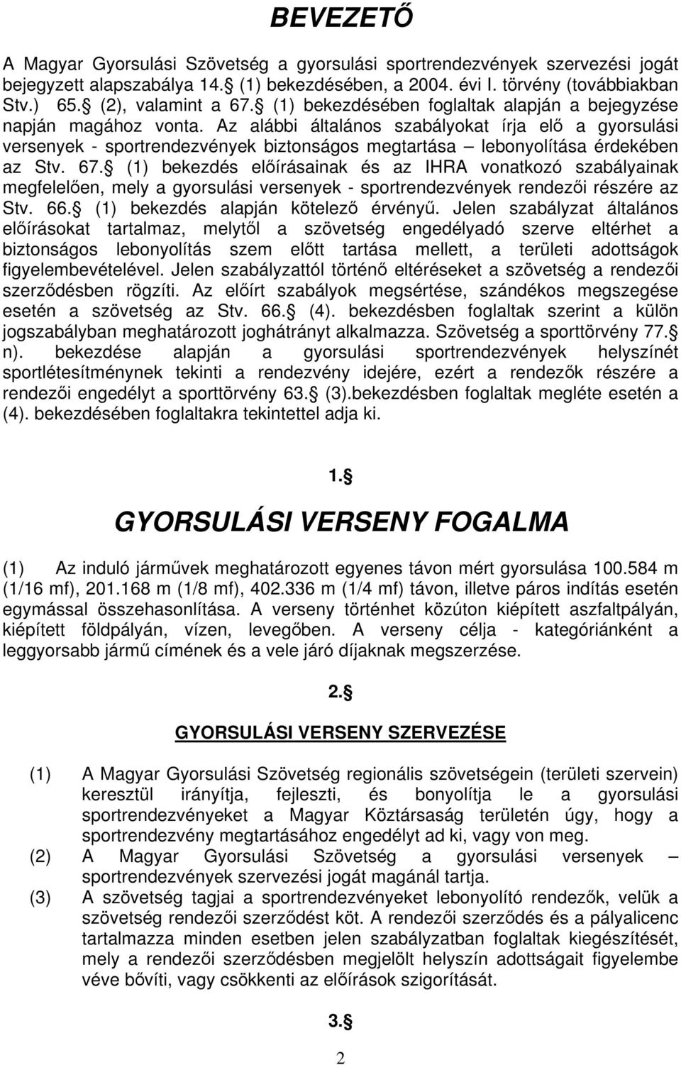 Az alábbi általános szabályokat írja el a gyorsulási versenyek - sportrendezvények biztonságos megtartása lebonyolítása érdekében az Stv. 67.