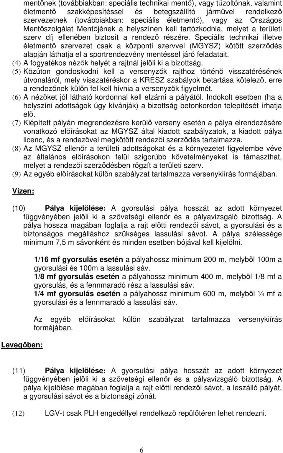 Speciális technikai illetve életment szervezet csak a központi szervvel (MGYSZ) kötött szerzdés alapján láthatja el a sportrendezvény mentéssel járó feladatait.