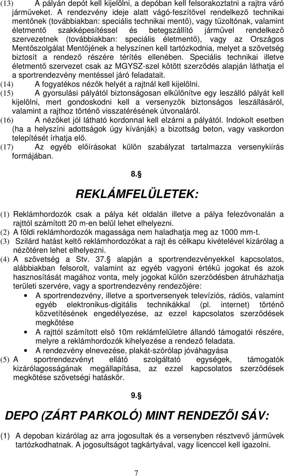 szervezetnek (továbbiakban: speciális életment), vagy az Országos Mentszolgálat Mentjének a helyszínen kell tartózkodnia, melyet a szövetség biztosít a rendez részére térítés ellenében.