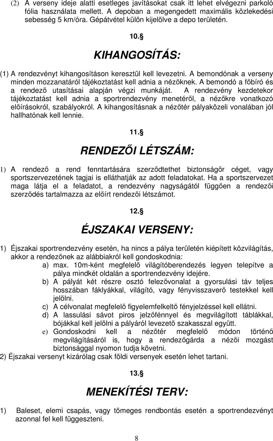 A bemondó a fbíró és a rendez utasításai alapján végzi munkáját. A rendezvény kezdetekor tájékoztatást kell adnia a sportrendezvény menetérl, a nézkre vonatkozó elírásokról, szabályokról.