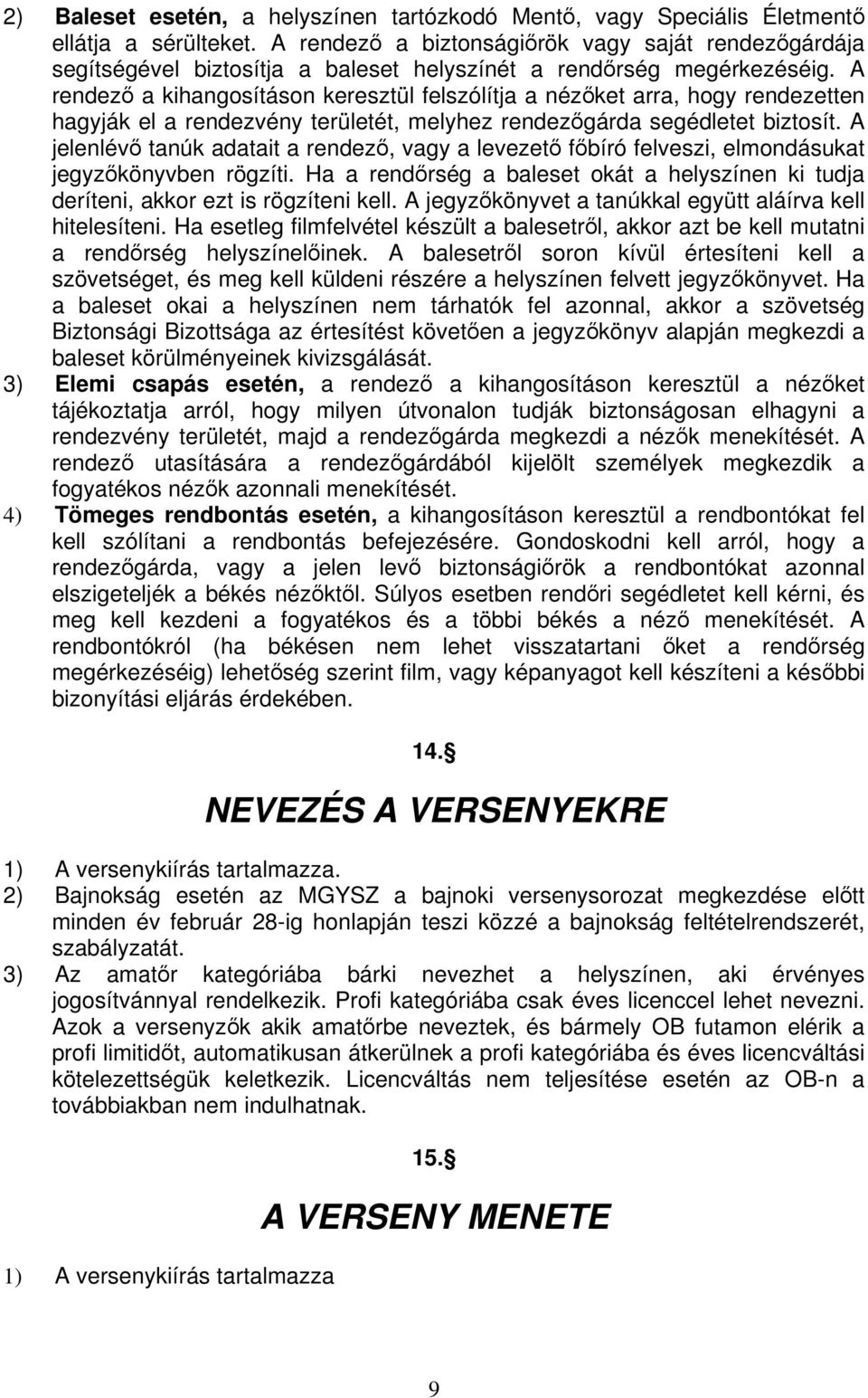 A rendez a kihangosításon keresztül felszólítja a nézket arra, hogy rendezetten hagyják el a rendezvény területét, melyhez rendezgárda segédletet biztosít.