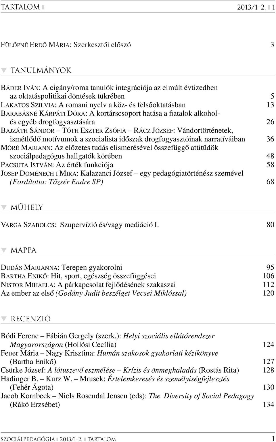 köz- és felsôoktatásban 13 BARABÁSNÉ KÁRPÁTI DÓRA: A kortárscsoport hatása a fiatalok alkoholés egyéb drogfogyasztására 26 BAJZÁTH SÁNDOR TÓTH ESZTER ZSÓFIA RÁCZ JÓZSEF: Vándortörténetek, ismétlôdô