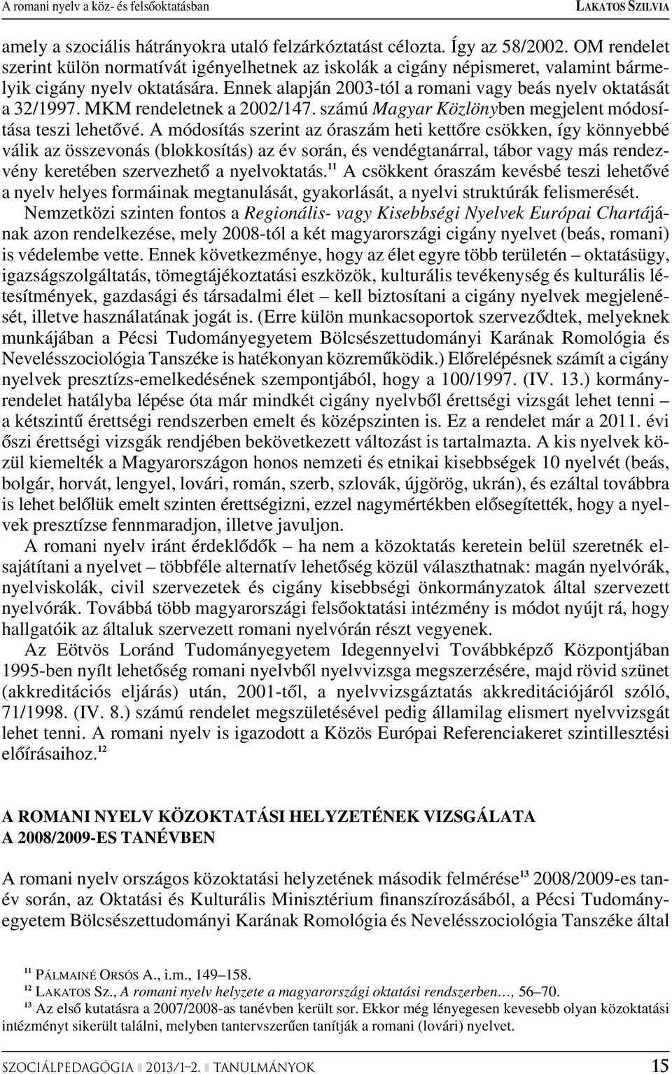 MKM rendeletnek a 2002/147. számú Magyar Közlönyben megjelent módosítása teszi lehetôvé.