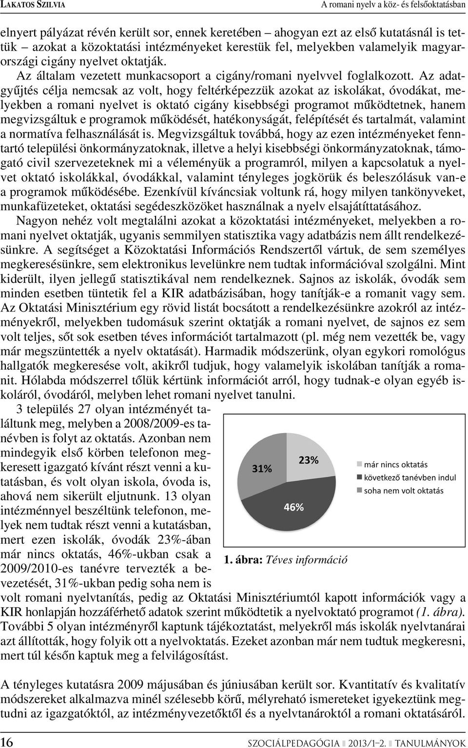 Az adatgyûjtés célja nemcsak az volt, hogy feltérképezzük azokat az iskolákat, óvodákat, melyekben a romani nyelvet is oktató cigány kisebbségi programot mûködtetnek, hanem megvizsgáltuk e programok