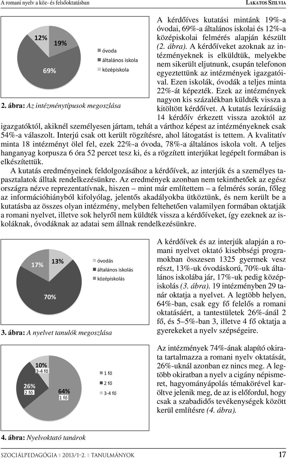 Ezek az intézmények nagyon kis százalékban küldték vissza a 2. ábra: Az intézménytípusok megoszlása kitöltött kérdôívet.