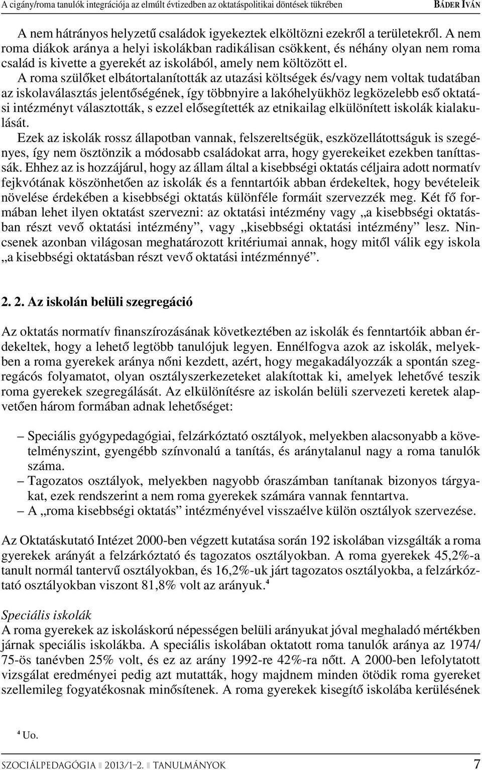 A roma szülôket elbátortalanították az utazási költségek és/vagy nem voltak tudatában az iskolaválasztás jelentôségének, így többnyire a lakóhelyükhöz legközelebb esô oktatási intézményt