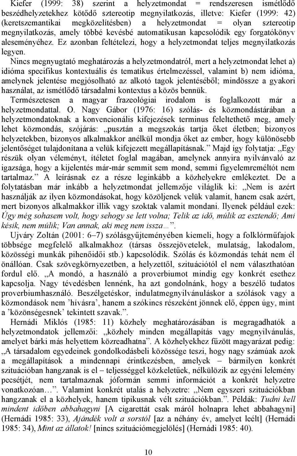 Nincs megnyugtató meghatározás a helyzetmondatról, mert a helyzetmondat lehet a) idióma specifikus kontextuális és tematikus értelmezéssel, valamint b) nem idióma, amelynek jelentése megjósolható az