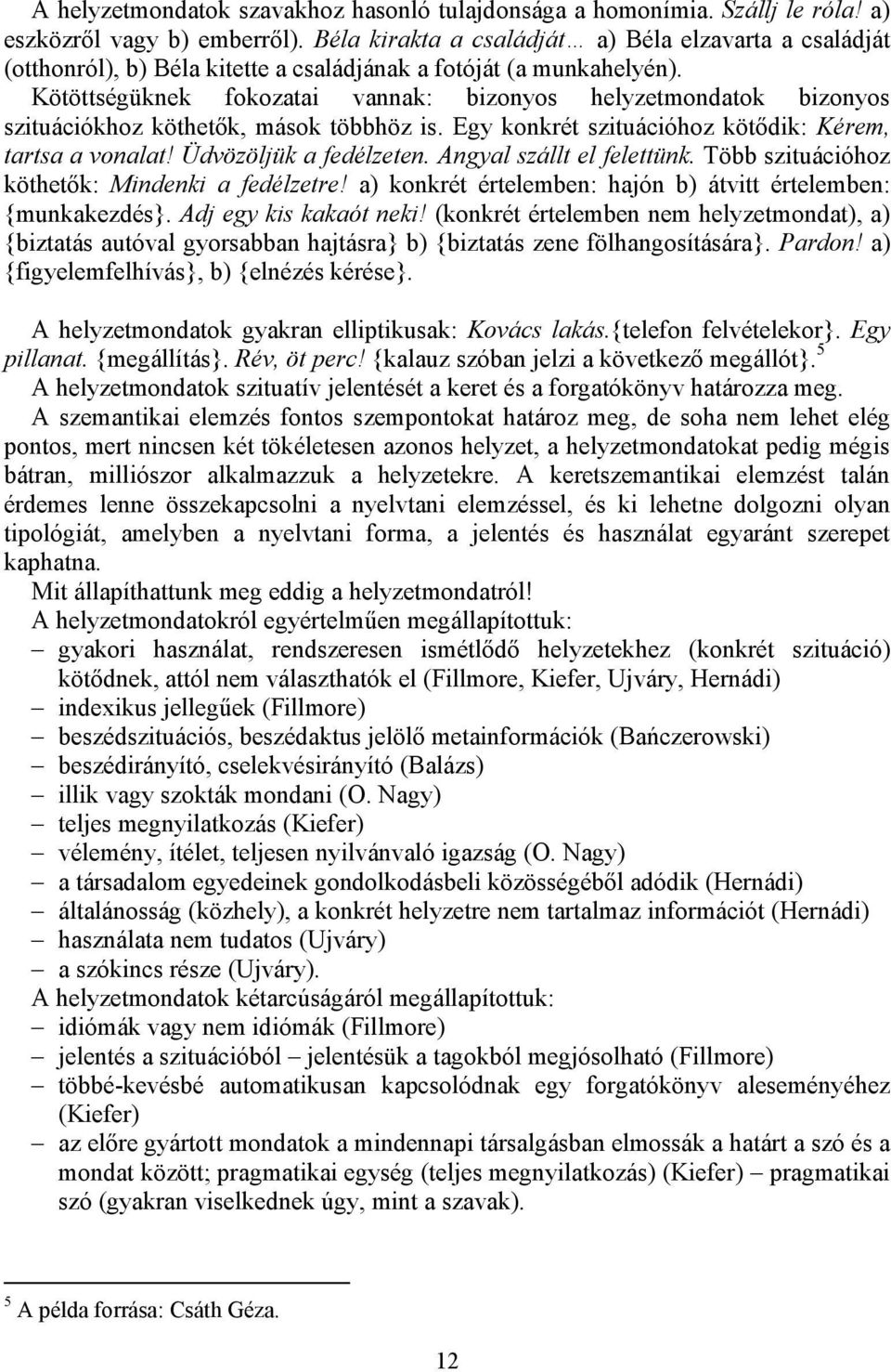 Kötöttségüknek fokozatai vannak: bizonyos helyzetmondatok bizonyos szituációkhoz köthetők, mások többhöz is. Egy konkrét szituációhoz kötődik: Kérem, tartsa a vonalat! Üdvözöljük a fedélzeten.