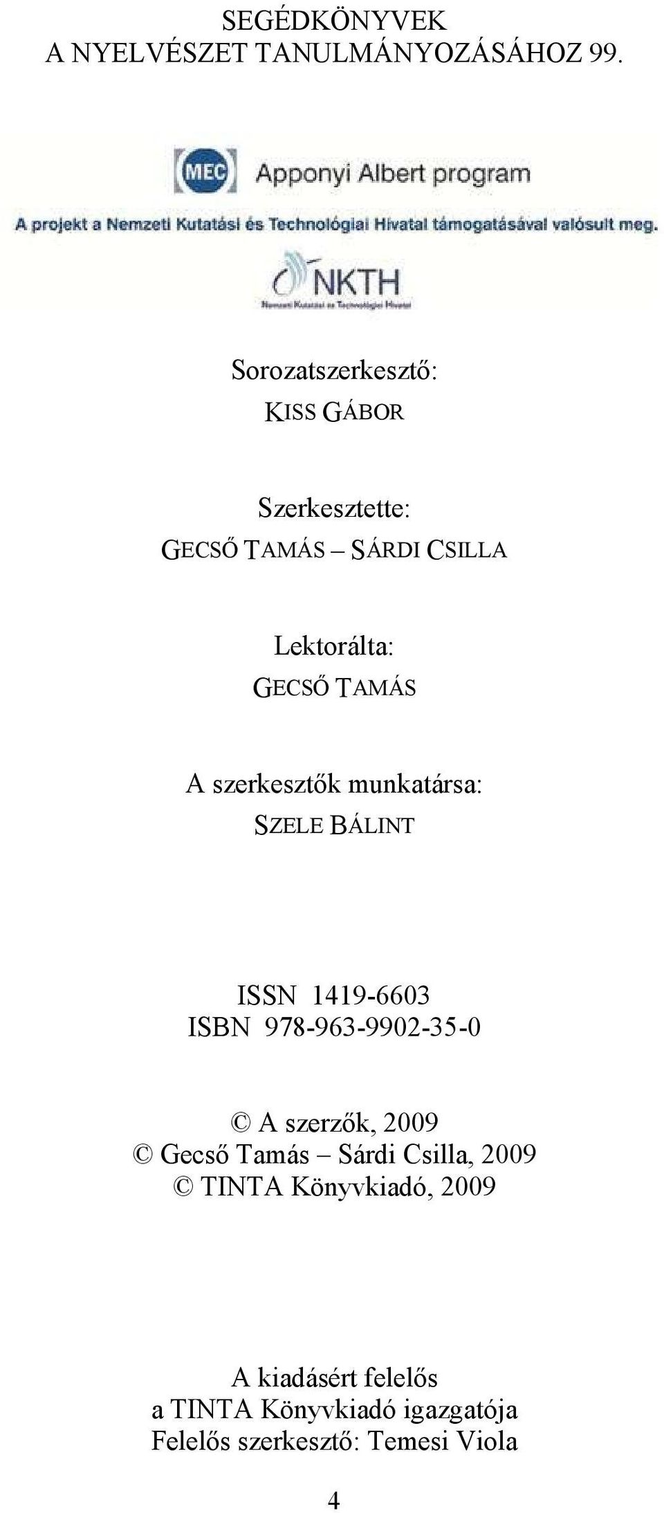 A szerkesztők munkatársa: SZELE BÁLINT ISSN 1419-6603 ISBN 978-963-9902-35-0 A szerzők, 2009