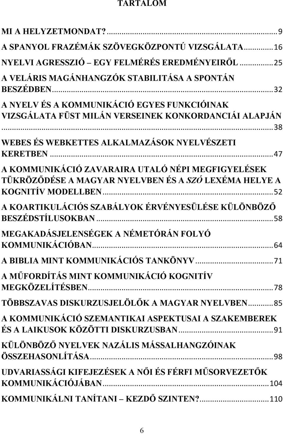 .. 47 A KOMMUNIKÁCIÓ ZAVARAIRA UTALÓ NÉPI MEGFIGYELÉSEK TÜKRÖZŐDÉSE A MAGYAR NYELVBEN ÉS A SZÓ LEXÉMA HELYE A KOGNITÍV MODELLBEN.