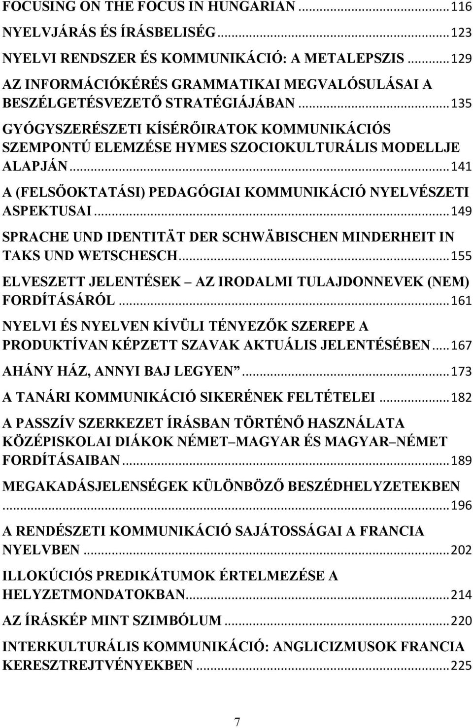 .. 141 A (FELSŐOKTATÁSI) PEDAGÓGIAI KOMMUNIKÁCIÓ NYELVÉSZETI ASPEKTUSAI... 149 SPRACHE UND IDENTITÄT DER SCHWÄBISCHEN MINDERHEIT IN TAKS UND WETSCHESCH.