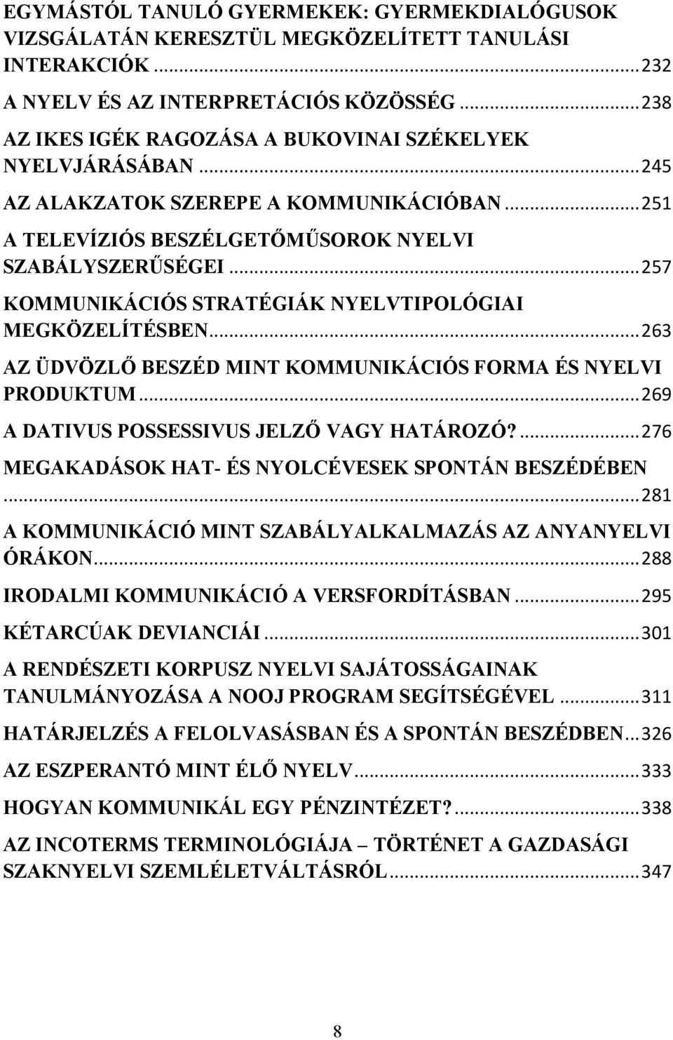 .. 257 KOMMUNIKÁCIÓS STRATÉGIÁK NYELVTIPOLÓGIAI MEGKÖZELÍTÉSBEN... 263 AZ ÜDVÖZLŐ BESZÉD MINT KOMMUNIKÁCIÓS FORMA ÉS NYELVI PRODUKTUM... 269 A DATIVUS POSSESSIVUS JELZŐ VAGY HATÁROZÓ?