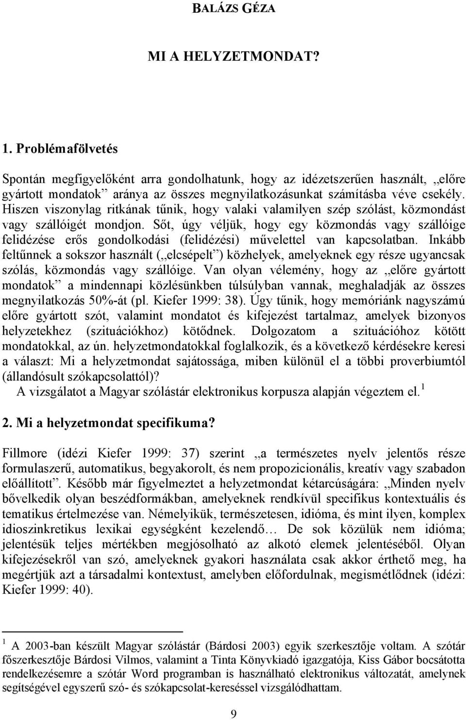 Hiszen viszonylag ritkának tűnik, hogy valaki valamilyen szép szólást, közmondást vagy szállóigét mondjon.