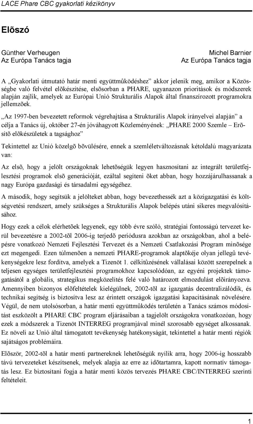 Az 1997-ben bevezetett reformok végrehajtása a Strukturális Alapok irányelvei alapján a célja a Tanács új, október 27-én jóváhagyott Közleményének: PHARE 2000 Szemle Erõsítõ elõkészületek a tagsághoz