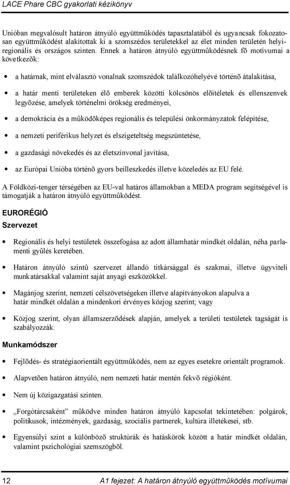 Ennek a határon átnyúló együttmûködésnek fõ motívumai a következõk: a határnak, mint elválasztó vonalnak szomszédok találkozóhelyévé történõ átalakítása, a határ menti területeken élõ emberek közötti