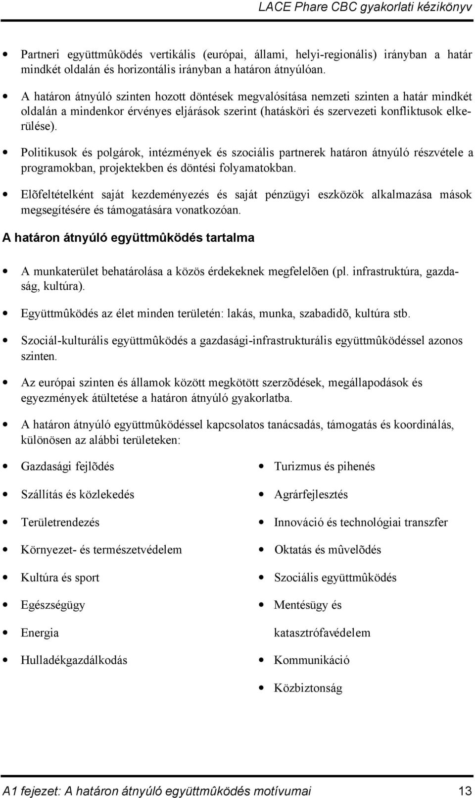 Politikusok és polgárok, intézmények és szociális partnerek határon átnyúló részvétele a programokban, projektekben és döntési folyamatokban.