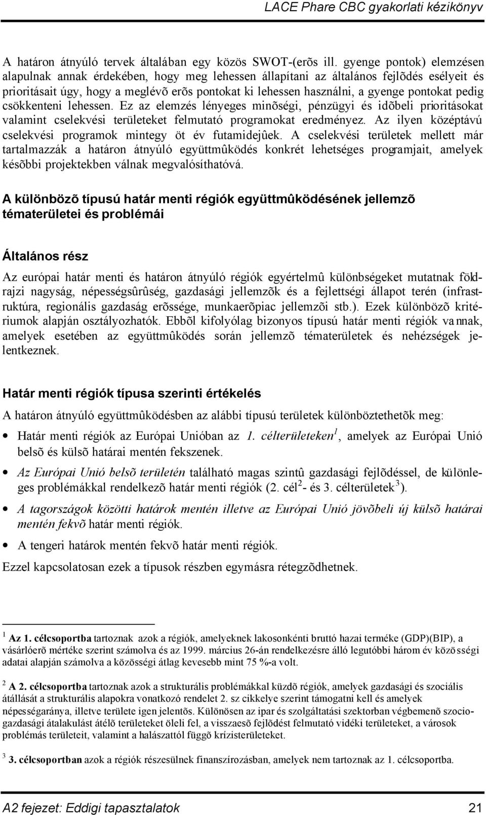 pontokat pedig csökkenteni lehessen. Ez az elemzés lényeges minõségi, pénzügyi és idõbeli prioritásokat valamint cselekvési területeket felmutató programokat eredményez.