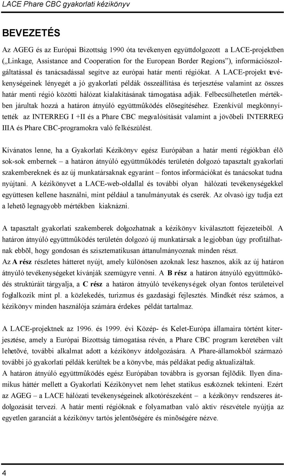 A LACE-projekt tevékenységeinek lényegét a jó gyakorlati példák összeállítása és terjesztése valamint az összes határ menti régió közötti hálózat kialakításának támogatása adják.