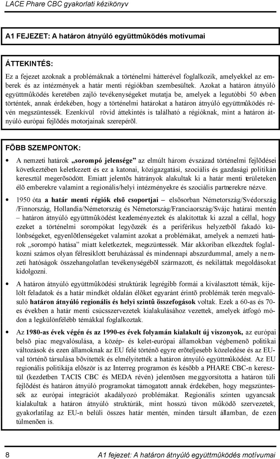 Azokat a határon átnyúló együttmûködés keretében zajló tevékenységeket mutatja be, amelyek a legutóbbi 50 évben történtek, annak érdekében, hogy a történelmi határokat a határon átnyúló együttmûködés