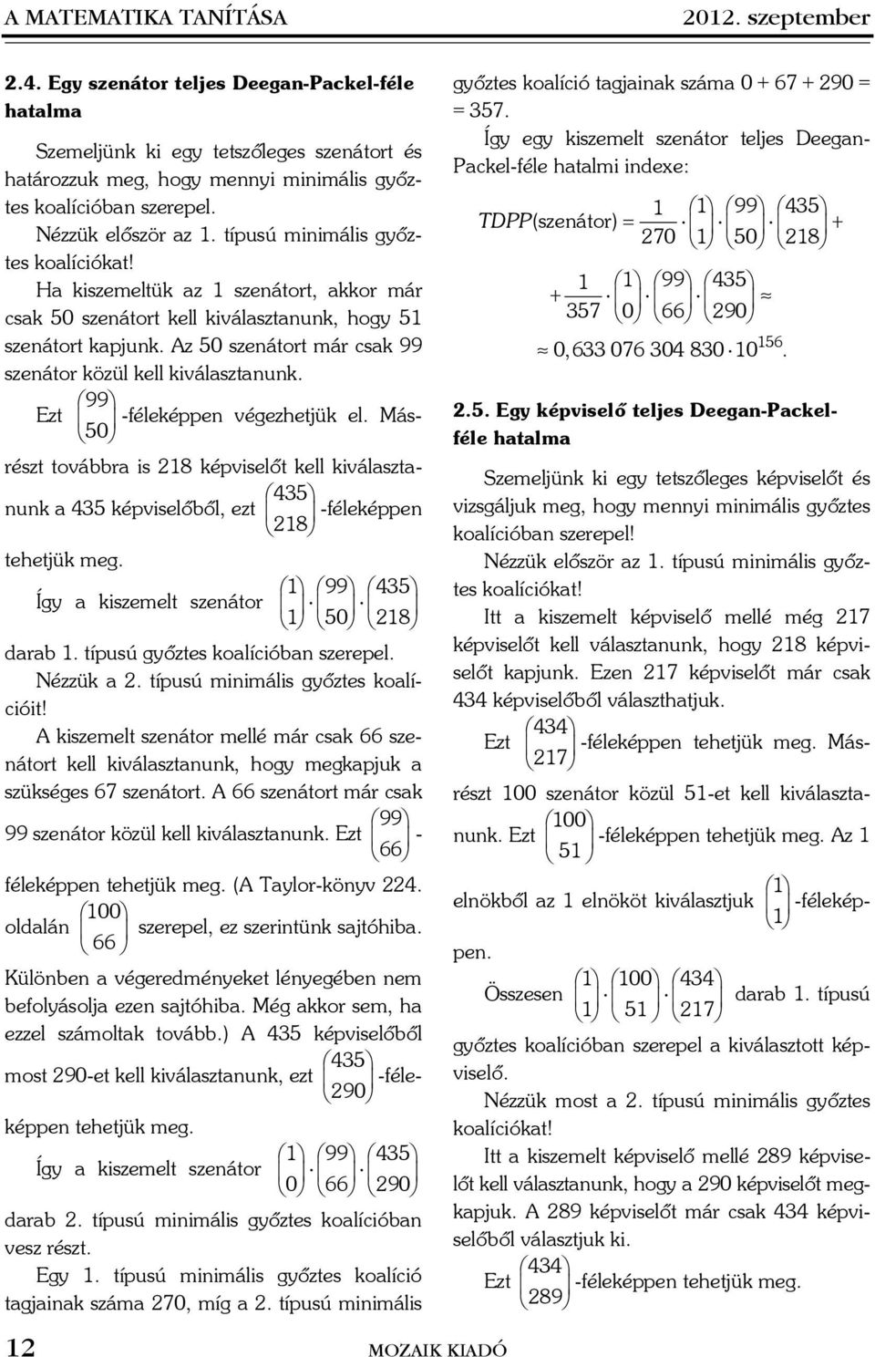 99 Ezt -félekée végezhetjük el. Másrészt továbbr is 8 kéviselõt kell kiválszt- 50 435 uk 435 kéviselõbõl, ezt -félekée 8 tehetjük meg. 99 435 Így kiszemelt szeátor 50 8 drb.