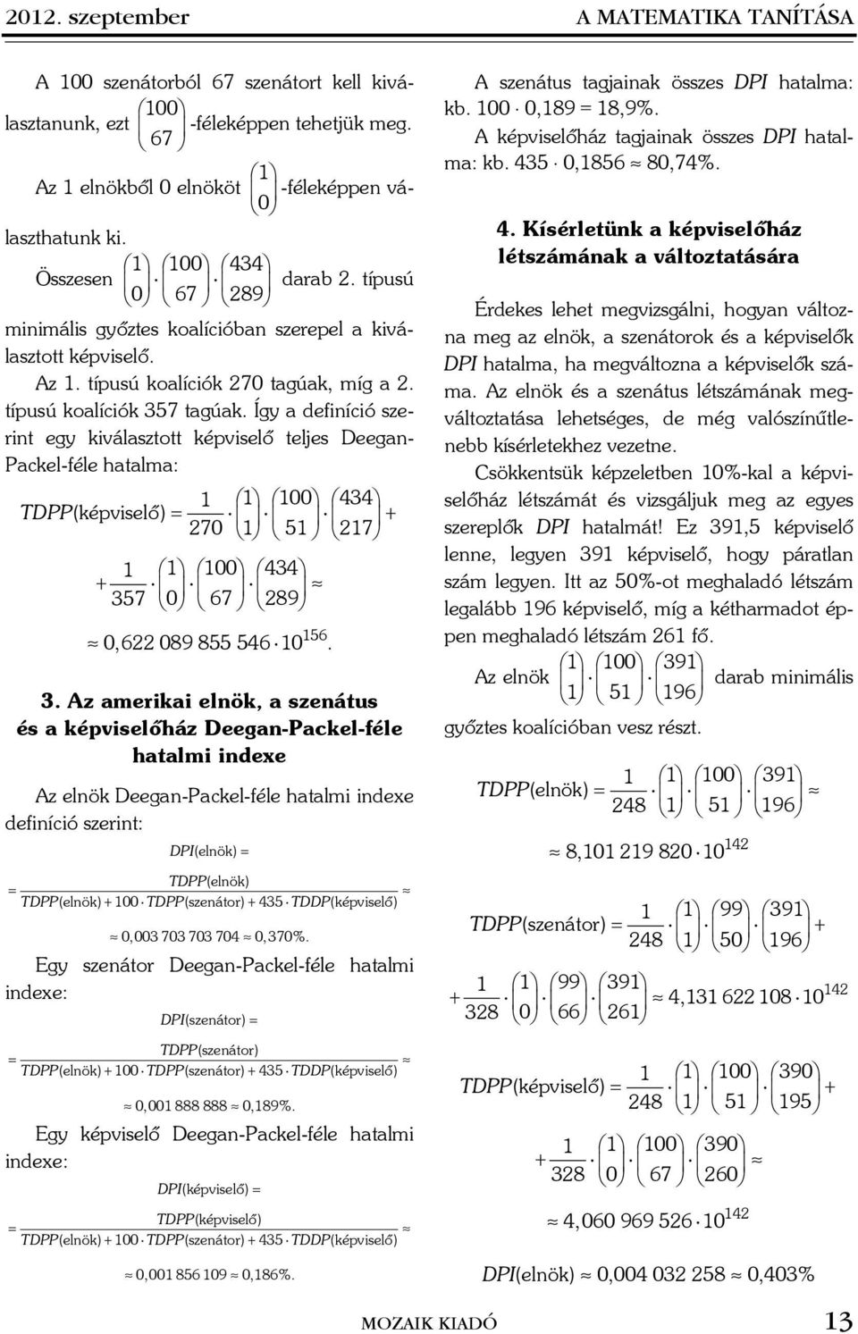 Így defiíció szerit egy kiválsztott kéviselõ teljes Deeg- Pckel-féle htlm: 00 434 TDPP(kéviselõ) = + 70 5 7 00 434 + 35