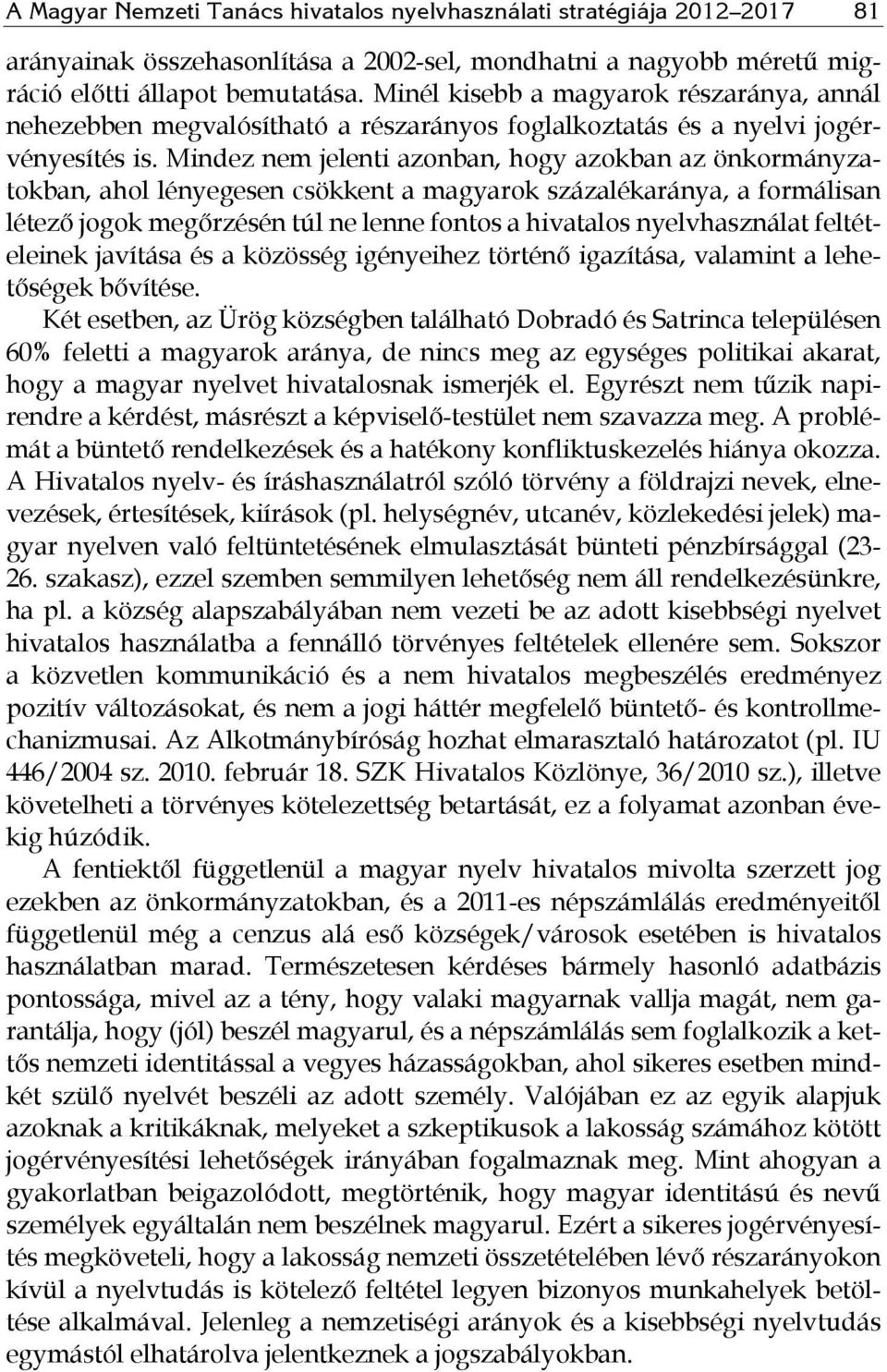 Mindez nem jelenti azonban, hogy azokban az önkormányzatokban, ahol lényegesen csökkent a magyarok százalékaránya, a formálisan létező jogok megőrzésén túl ne lenne fontos a hivatalos nyelvhasználat