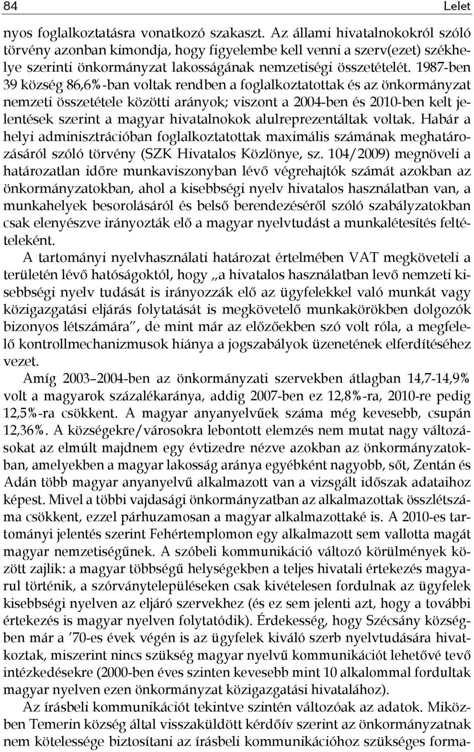 1987-ben 39 község 86,6%-ban voltak rendben a foglalkoztatottak és az önkormányzat nemzeti összetétele közötti arányok; viszont a 2004-ben és 2010-ben kelt jelentések szerint a magyar hivatalnokok