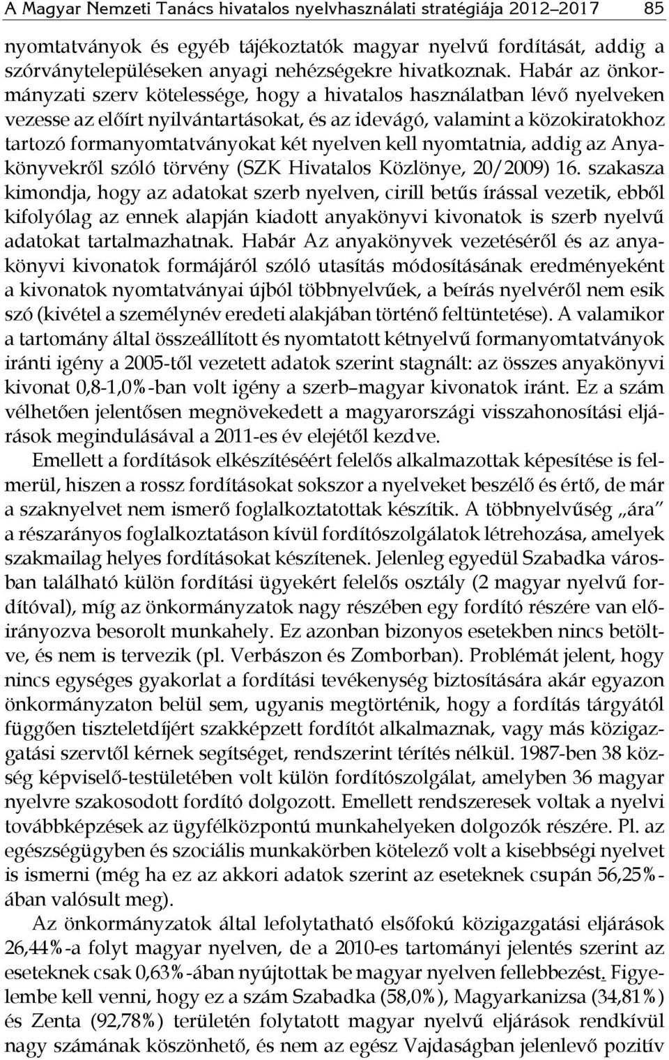 nyelven kell nyomtatnia, addig az Anyakönyvekről szóló törvény (SZK Hivatalos Közlönye, 20/2009) 16.