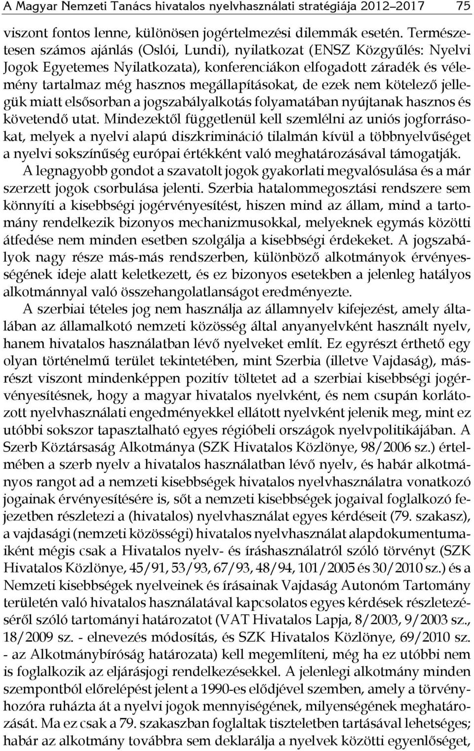 de ezek nem kötelező jellegük miatt elsősorban a jogszabályalkotás folyamatában nyújtanak hasznos és követendő utat.