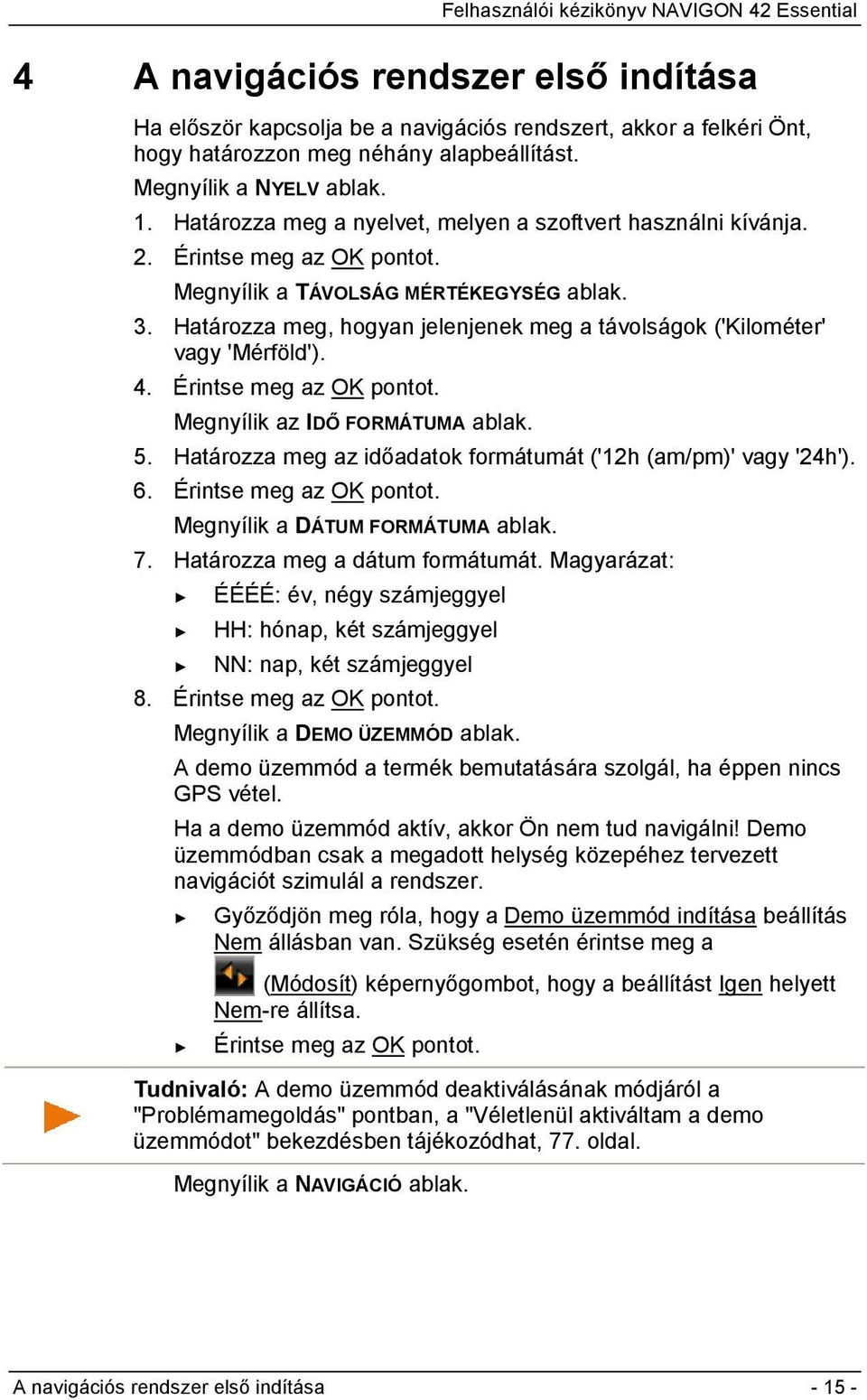 Határozza meg, hogyan jelenjenek meg a távolságok ('Kilométer' vagy 'Mérföld'). 4. Érintse meg az OK pontot. Megnyílik az IDŐ FORMÁTUMA ablak. 5.