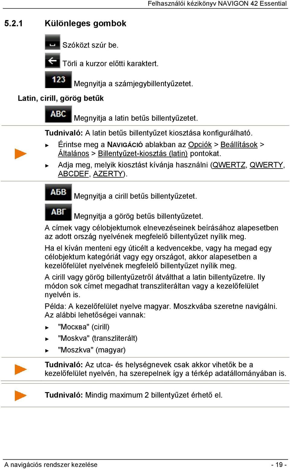 Adja meg, melyik kiosztást kívánja használni (QWERTZ, QWERTY, ABCDEF, AZERTY). Megnyitja a cirill betűs billentyűzetet. Megnyitja a görög betűs billentyűzetet.