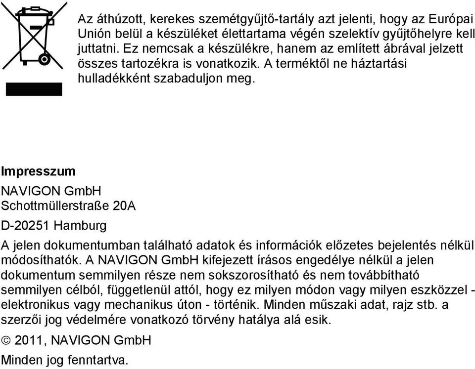 Impresszum NAVIGON GmbH Schottmüllerstraße 20A D-20251 Hamburg A jelen dokumentumban található adatok és információk előzetes bejelentés nélkül módosíthatók.