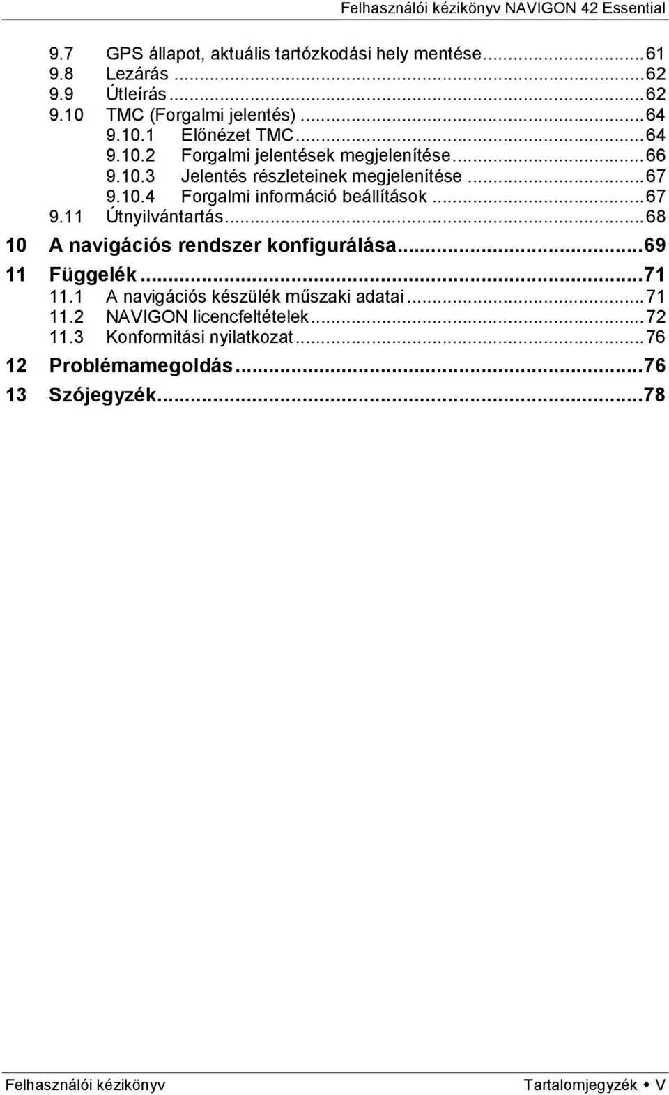 .. 68 10 A navigációs rendszer konfigurálása... 69 11 Függelék... 71 11.1 A navigációs készülék műszaki adatai... 71 11.2 NAVIGON licencfeltételek.