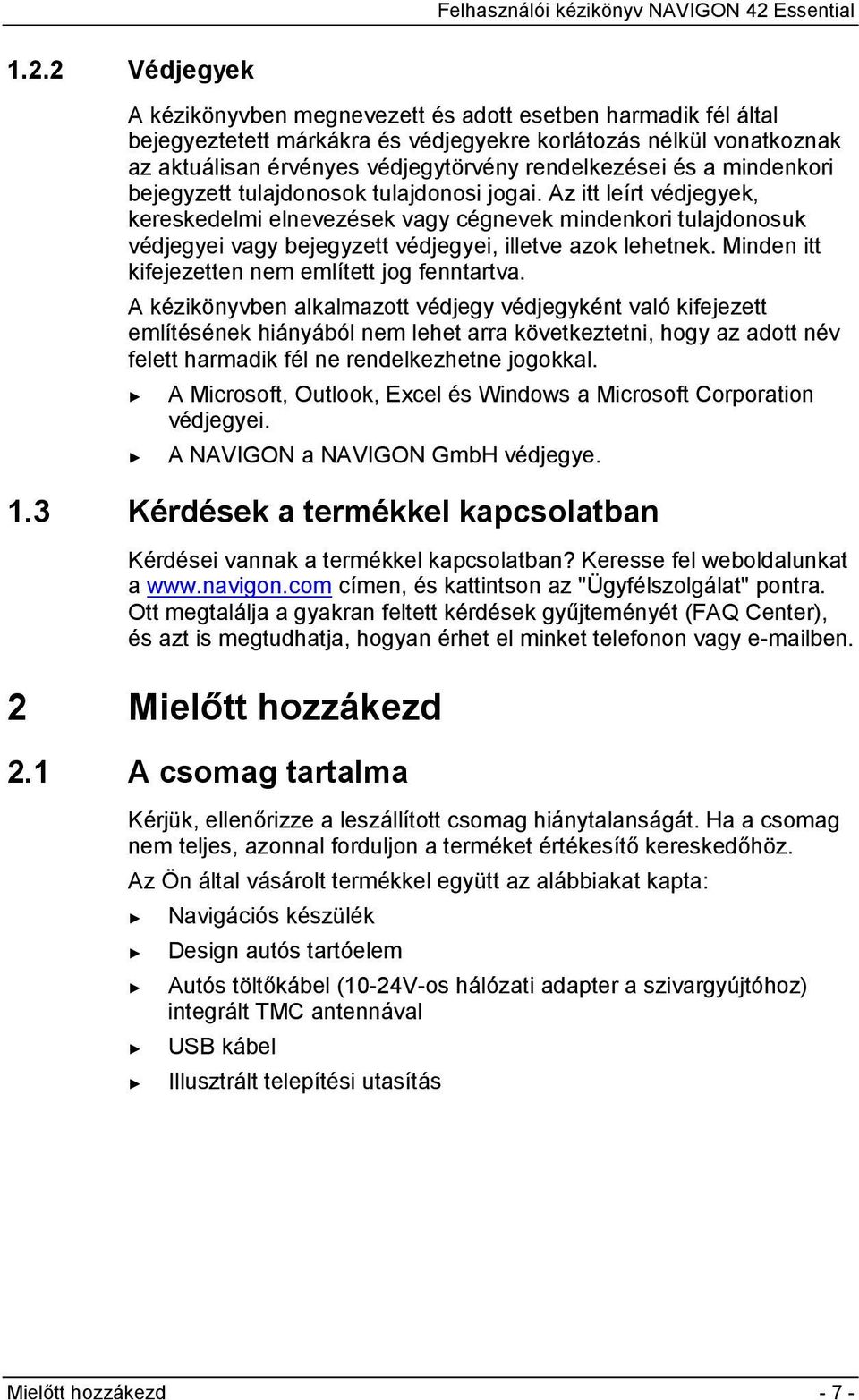 Az itt leírt védjegyek, kereskedelmi elnevezések vagy cégnevek mindenkori tulajdonosuk védjegyei vagy bejegyzett védjegyei, illetve azok lehetnek. Minden itt kifejezetten nem említett jog fenntartva.