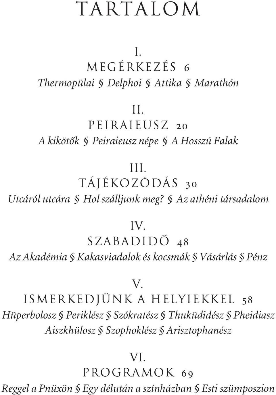 Az athéni társadalom IV. Szabadidô 48 Az Akadémia Kakasviadalok és kocsmák Vásárlás Pénz V.