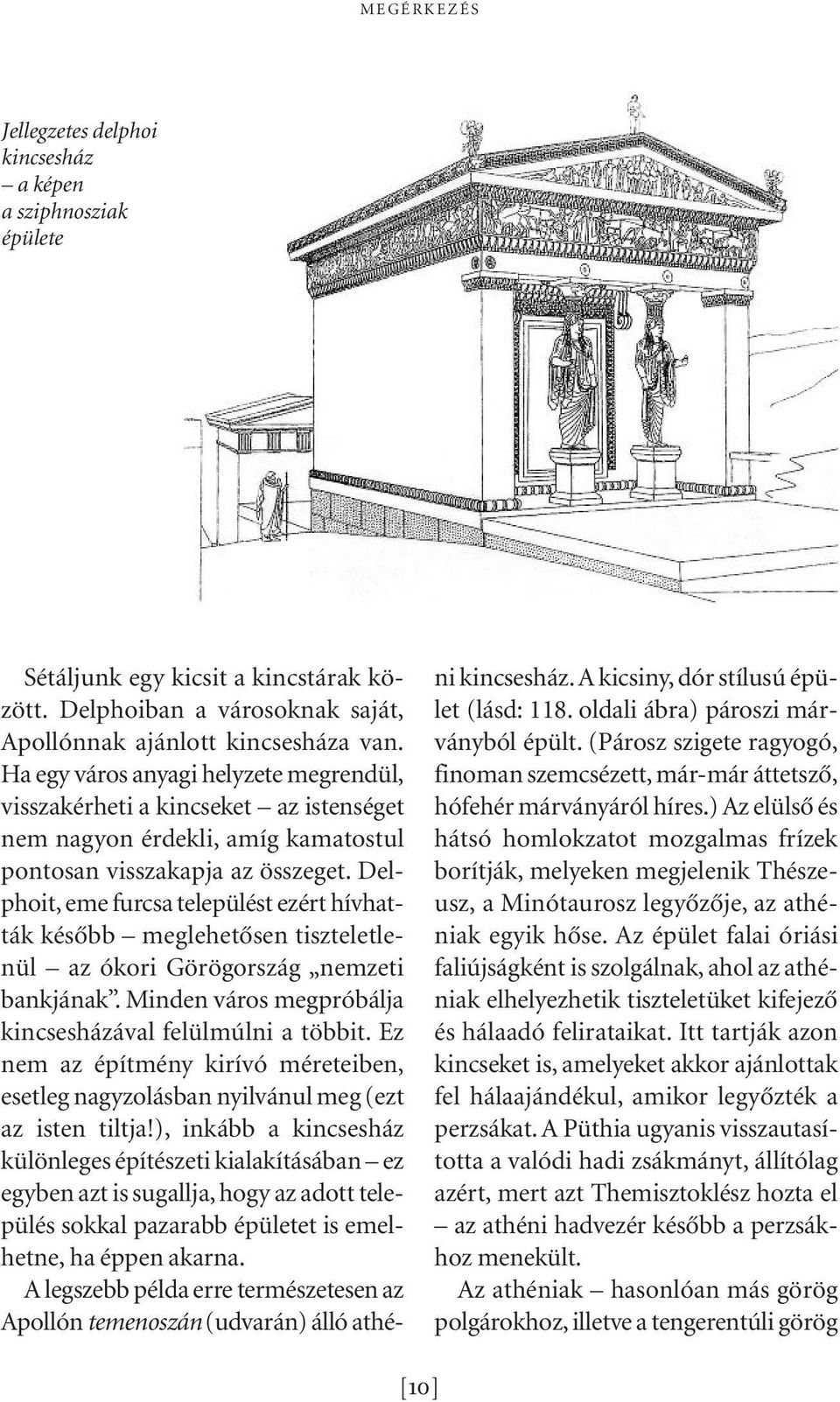 Delphoit, eme furcsa települést ezért hívhatták késôbb meglehetôsen tiszteletlenül az ókori Görögország nemzeti bankjának. Minden város megpróbálja kincsesházával felülmúlni a többit.